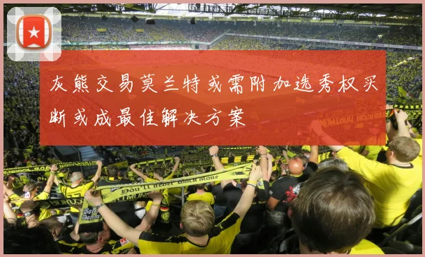灰熊交易莫兰特或需附加选秀权买断或成最佳解决方案